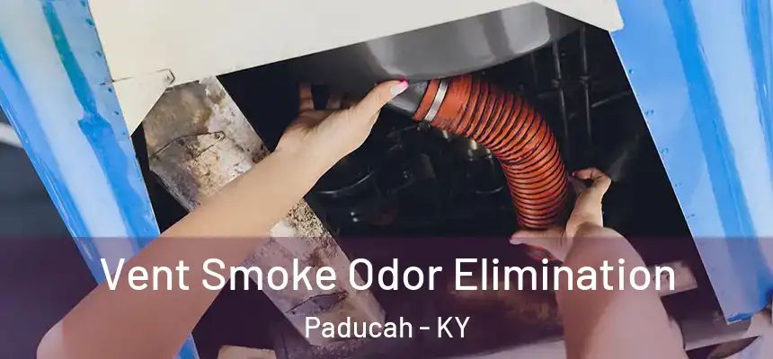  Vent Smoke Odor Elimination Paducah - KY